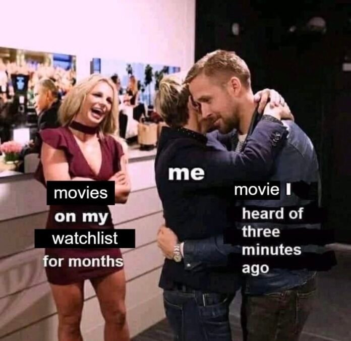 Meme showing a person abandoning movies on their watchlist for months to watch a newly discovered film instead.